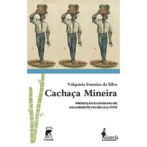 Cachaça Mineira: Produção e Consumo de Aguardente no Século XVIII